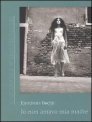 Io non amavo mia madre di Enrichetta Buchili edito da Antigone