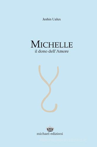 Michelle. Il dono dell'amore di Jeshin Ualux edito da Michael Edizioni