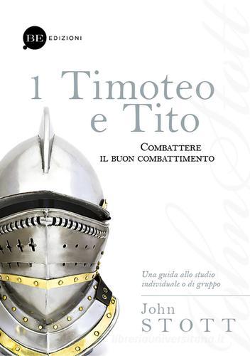 Timoteo e Tito. Combattere il buon combattimento vol.1 di John R. W. Stott edito da BE Edizioni