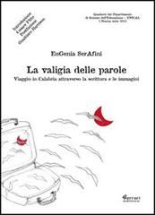 La valigia delle parole. Viaggio in Calabria attraverso la scrittura e le immagini di Eugenia Serafini edito da Ferrari Editore