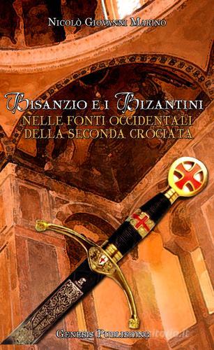 Bisanzio e i bizantini nelle fonti occidentali della seconda crociata di Nicolò Giovanni Marino edito da Genesis Publishing