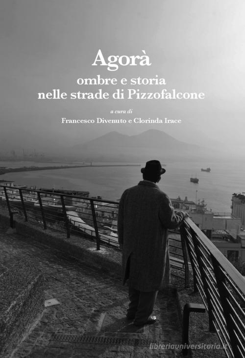 Agorà. Ombre e storia nelle strade di Pizzofalcone edito da La valle del tempo