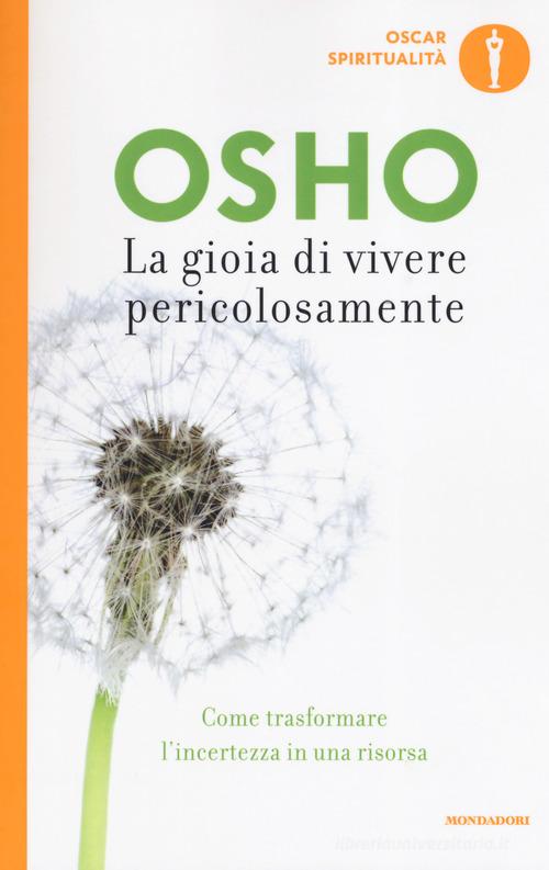 La gioia di vivere pericolosamente. Come trasformare l'incertezza in una risorsa di Osho edito da Mondadori