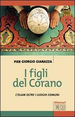 I figli del Corano. L'islam oltre i luoghi comuni di Pier Giorgio Gianazza edito da EDB