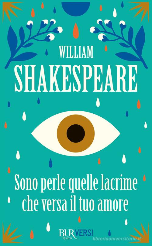 Sono perle quelle lacrime che versa il tuo amore di William Shakespeare edito da Rizzoli