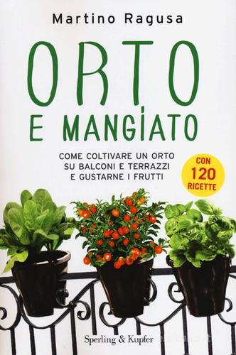 Orto e mangiato. Come coltivare un orto su balconi e terrazzi e gustarne i frutti di Martino Ragusa edito da Sperling & Kupfer
