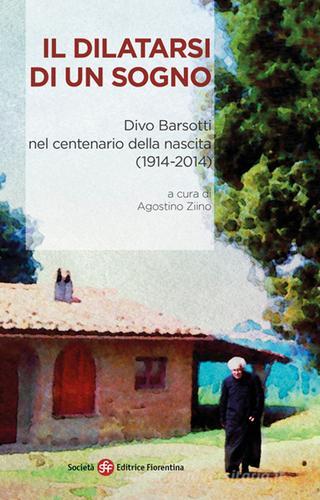 Il dilatarsi di un sogno. Divo Barsotti nel centenario della nascita (1914-2014) edito da Società Editrice Fiorentina