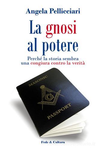 La gnosi al potere. Perché la storia sembra una congiura contro la verità di Angela Pellicciari edito da Fede & Cultura