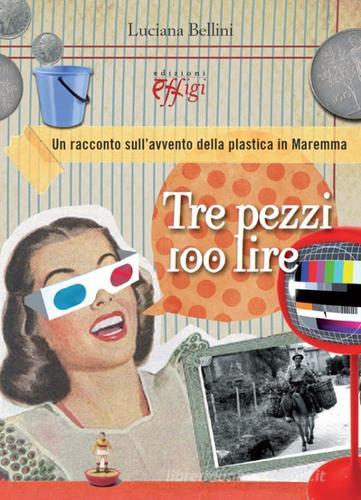 Tre pezzi 100 lire. Un racconto sull'avvento della plastica in Maremma di Luciana Bellini edito da C&P Adver Effigi