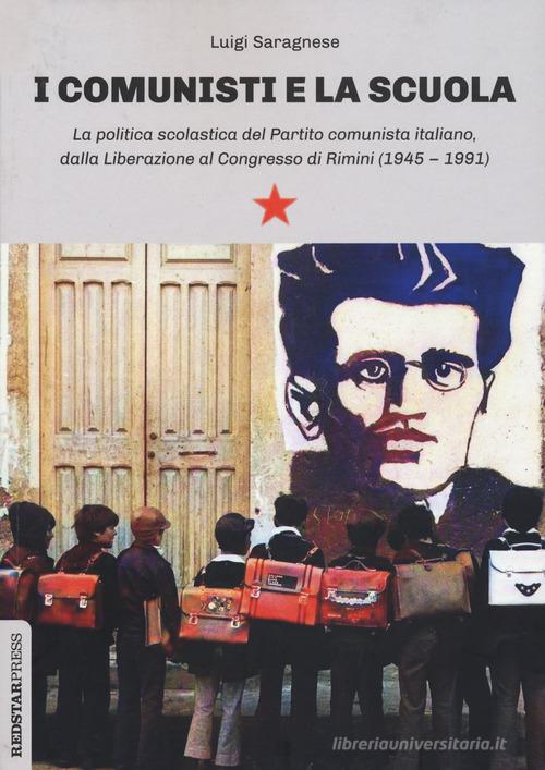 I comunisti e la scuola. La politica scolastica del Partito comunista italiano, dalla Liberazione al Congresso di Rimini (1945-1991) di Luigi Saragnese edito da Red Star Press
