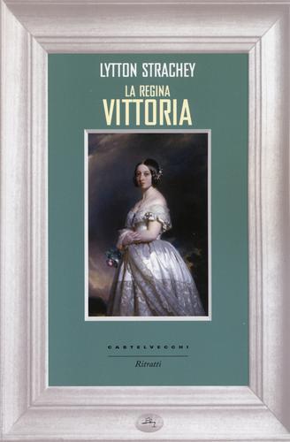 La regina Vittoria di Lytton Strachey edito da Castelvecchi