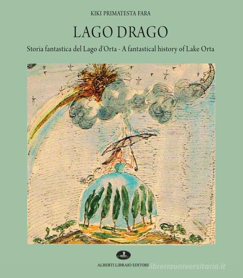 Lago Drago. Storia fantastica del lago d'Orta-A fantastical history of lake Orta. Ediz. a colori di Kiki Primatesta Fara edito da Alberti