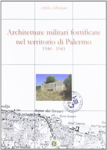 Architetture militari fortificate nel territorio di Palermo (1940-1943). Con CD-ROM di Attilio Albergoni edito da Nuova IPSA