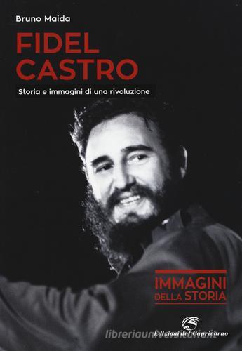 Fidel Castro. Storia e immagini di una rivoluzione. Ediz. illustrata edito da Edizioni del Capricorno