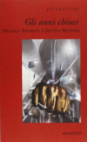 Gli anni chiusi di Micaela Solbiati, Cristina Ruffoni edito da Archinto