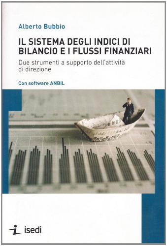 Il sistema degli indici di bilancio e i flussi finanziari. Due strumenti a supporto dell'attività di direzione di Alberto Bubbio edito da ISEDI