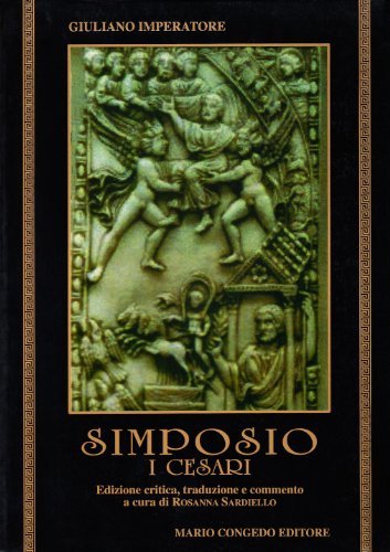 Simposio. I Cesari. Ediz. critica di Giuliano l'Apostata edito da Congedo