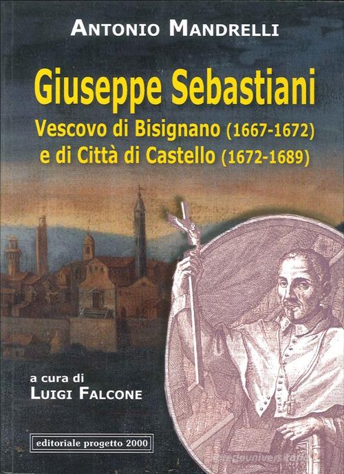 Giuseppe Sebastiani vescovo di Bisignano (1667-1672) e di Città di Castello (1672-1689) di Antonio Mandrelli edito da Progetto 2000