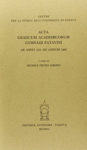 Acta graduum academicorum Gymnasii Patavini ab anno 1451 ad annum 1460 edito da Antenore