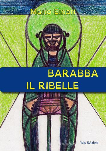 Barabba il ribelle di Mario Emari edito da Wip Edizioni
