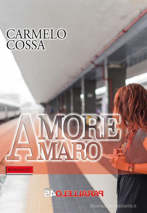 Amore amaro di Carmelo Cossa edito da Parallelo45 Edizioni
