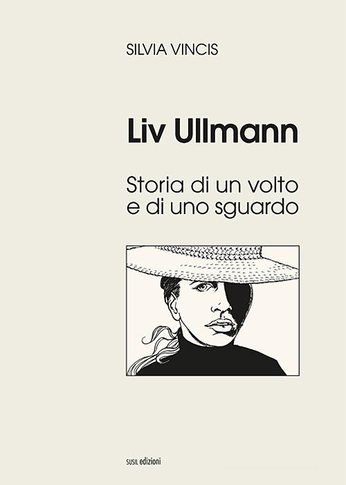 Liv Ullmann. Storia di un volto e di uno sguardo. Ediz. illustrata di Silvia Vincis edito da Susil Edizioni