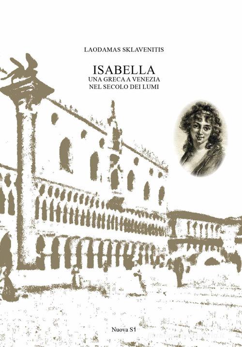 Isabella. Una greca a Venezia nel secolo dei lumi di Laodamas Sklavenitis edito da Nuova S1
