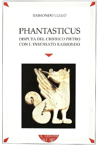 Phantasticus. Disputa del chierico Pietro con l'insensato Raimondo di Raimondo Lullo edito da Il Cerchio