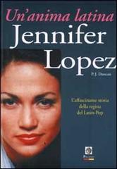Jennifer Lopez. Un'anima latina di Patricia J. Duncan edito da Tolmino