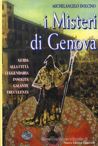 I misteri di Genova. Guida alla città leggendaria insolita galante truculenta di Michelangelo Dolcino edito da Nuova Editrice Genovese