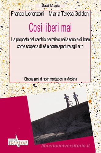 Così liberi mai. La proposta del cerchio narrativo nella scuola di base come scoperta di sé e come apertura agli altri di Franco Lorenzoni, M. Teresa Goldoni edito da Era Nuova