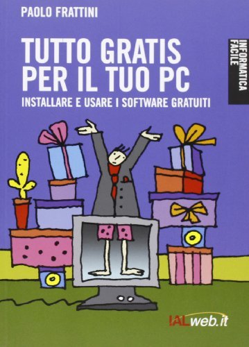 Tutto gratis per il tuo PC. Installare e usare i software gratuiti di Paolo Frattini edito da Ialweb
