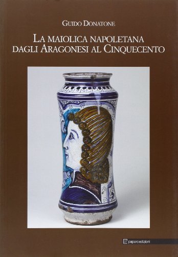 Maiolica napoletana degli aragonesi di Guido Donatone edito da Paparo