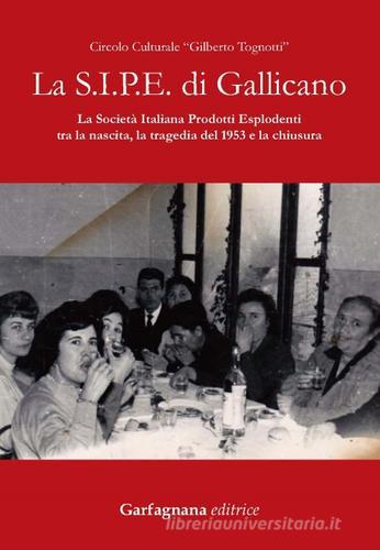 La S.I.P.E. di Gallicano. La Società italiana prodotti esplodenti tra la nascita, la tragedia del 1953 e la chiusura edito da Garfagnana Editrice