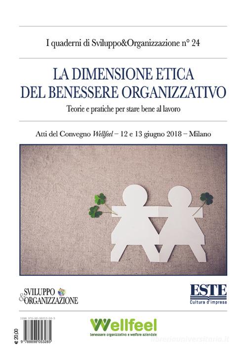 La dimensione etica del benessere organizzativo. Teorie e pratiche per stare bene al lavoro. Atti del Convegno Wellfeel (Milano, 12-13 giugno 2018) edito da ESTE