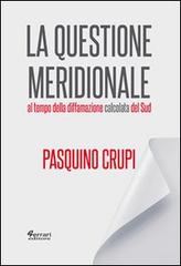 La questione meridionale al tempo della diffamazione calcolata del Sud di Pasquino Crupi edito da Ferrari Editore