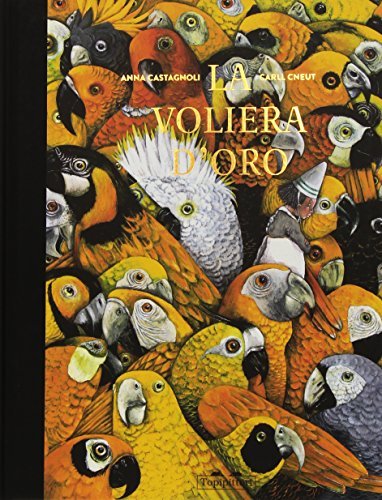 La voliera d'oro. Ediz. illustrata di Anna Castagnoli edito da TopiPittori