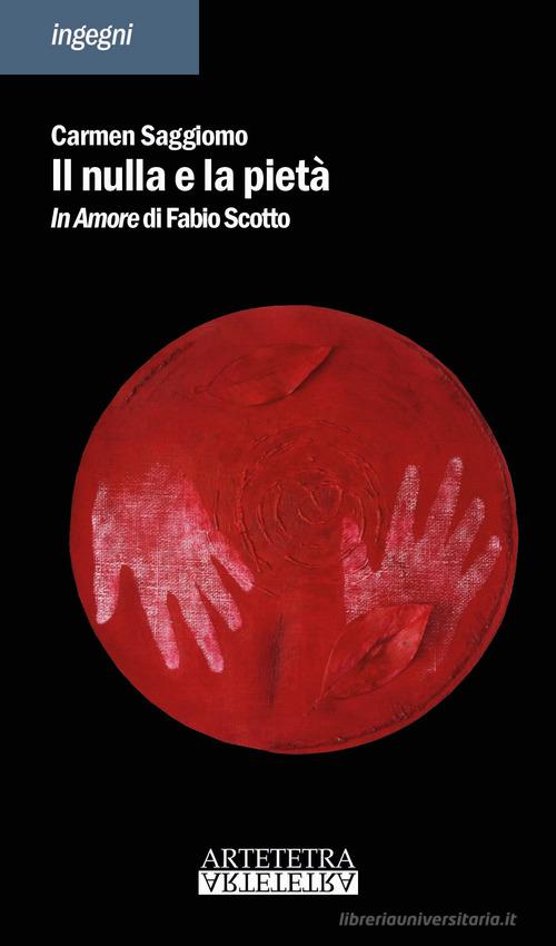 Il nulla e la pietà. In amore di Fabio Scotto di Carmen Saggiomo edito da Artetetra Edizioni
