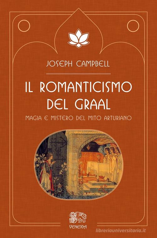 Il romanticismo del Graal. Magia e mistero del mito arturiano di Joseph Campbell edito da Venexia