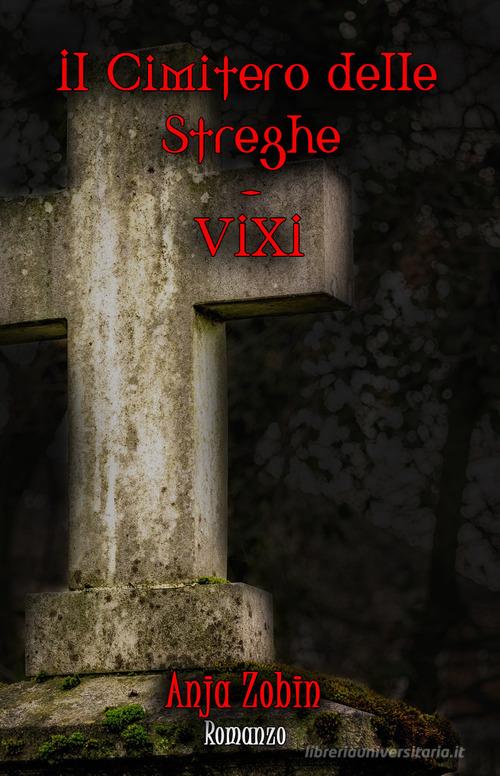 Vixi. Il cimitero delle streghe di Anja Zobin edito da Autopubblicato