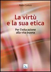 La virtù e la sua etica. Per l'educazione alla vita buona di Paolo Carlotti edito da Editrice Elledici