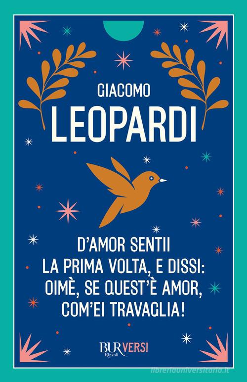 D'amor sentii la prima volta e dissi: oimè, se quest'è amor, com'ei travaglia! di Giacomo Leopardi edito da Rizzoli