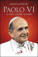 Paolo VI. La storia, l'eredità, la santità di Giselda Adornato edito da San Paolo Edizioni