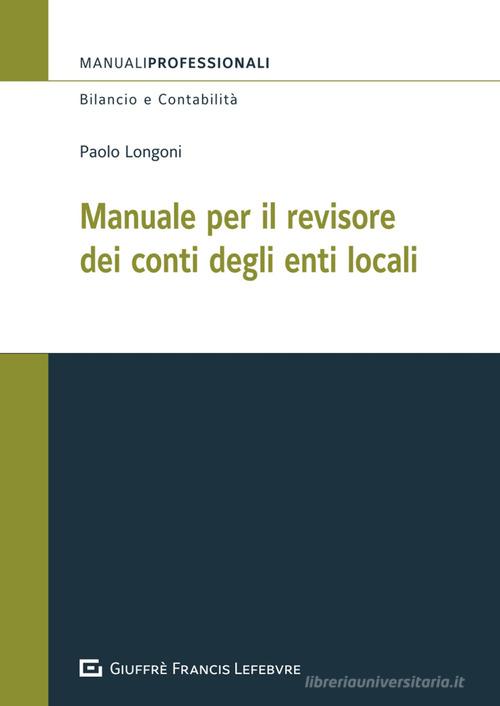 Manuale per il revisore dei conti degli enti locali di Paolo Longoni edito da Giuffrè