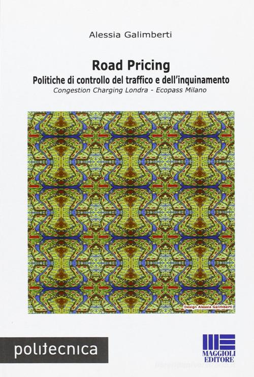 Road pricing. Politiche di controllo del traffico e dell'inquinamento di Alessia Galimberti edito da Maggioli Editore