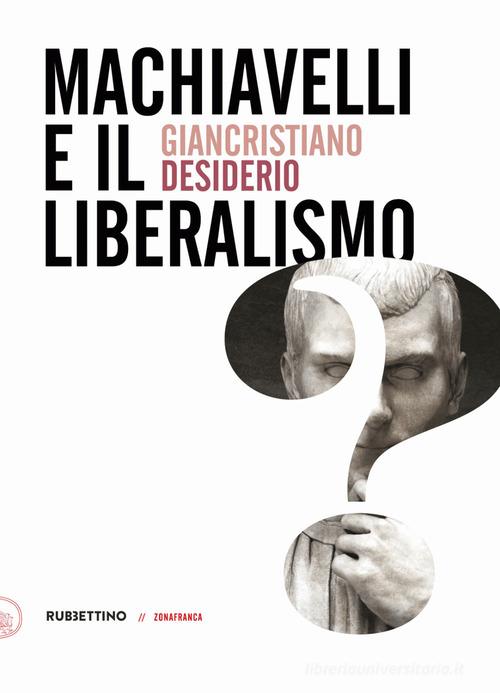 Machiavelli e il liberalismo di Giancristiano Desiderio edito da Rubbettino