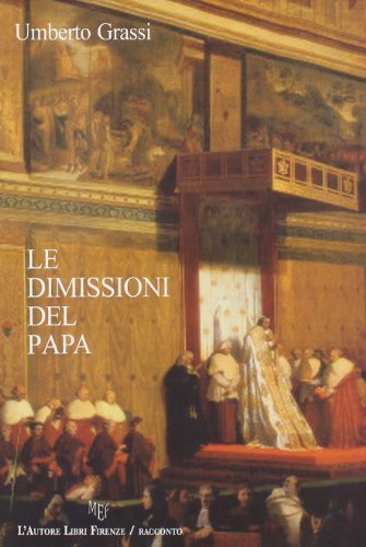 Le dimissioni del papa di Umberto Grassi edito da L'Autore Libri Firenze