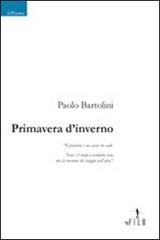 Primavera d'inverno di Paolo Bartolini edito da Gruppo Albatros Il Filo