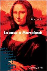 La casa a Marrakech di Gioconda edito da Gruppo Albatros Il Filo