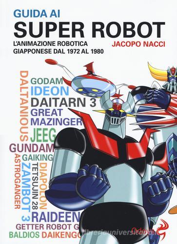 Guida ai super robot. L'animazione robotica giapponese dal 1972 al 1980 di Jacopo Nacci edito da Odoya